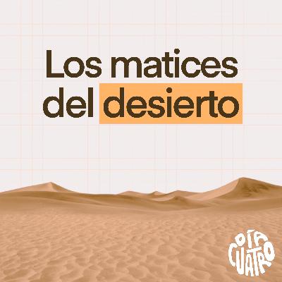 Los matices del Desierto - Ep04 Los matices del Desierto - Ep04