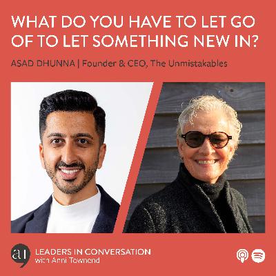 What do you have to let go of to let something new in? A conversation with Asad Dhunna Founder and CEO of The Unmistakables What do you have to let go of to let something new in? A conversation with Asad Dhunna Founder and CEO of The Unmistakables