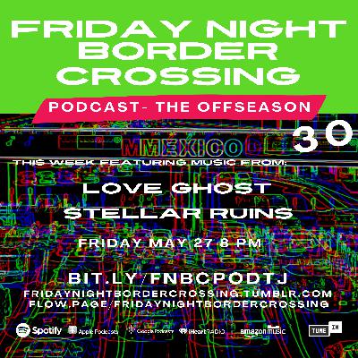 FRIDAY NIGHT BORDER CROSSING PODCAST: LOVE GHOST | STELLAR RUINS