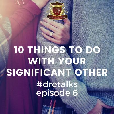 DRETalks Episode 6 - 10 Things to do with your Significant Other