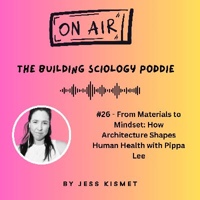 #26 - From Materials to Mindset: How Architecture Shapes Human Health with Pippa Lee #26 - From Materials to Mindset: How Architecture Shapes Human Health with Pippa Lee