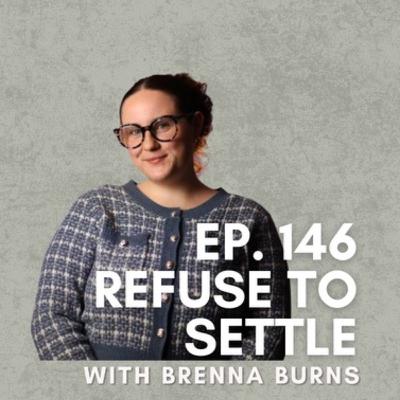 Refuse to Settle with Brenna Burns
