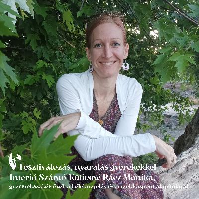 Fesztiválozás, nyaralás gyerekekkel – Interjú Szántó-Külitsné Rácz Mónika, gyermekszakértővel, a Léleknevelés Gyermekközpont alapítójával