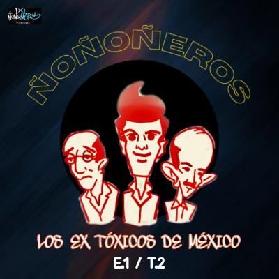 Los Ex Tóxicos de México.E1T2