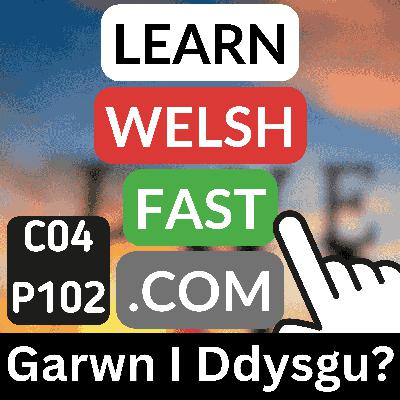 c04p102 (s04e102) - Garwn I Ddysgu? (Would I Like/Love to Learn?)