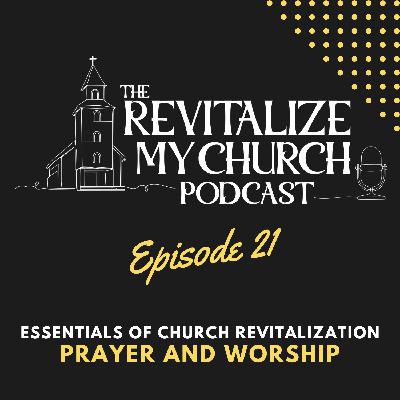 Ep. 021 | Prayer and Worship in Church Revitalization | 10 Necessary Elements in Church Revitalization