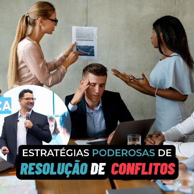 Estratégias poderosas de resolução de conflitos - Liderança pra Valer 002