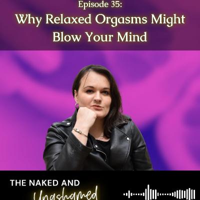 #35: Why Relaxed Orgasms Might Blow Your Mind