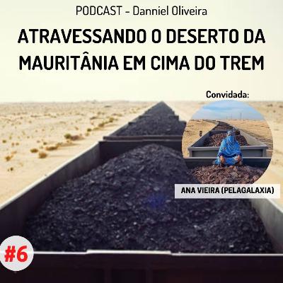 Atravessando o Deserto da Mauritânia em cima do trem cheio de ferro - com Ana Vieira e Danniel Oliveira - #6