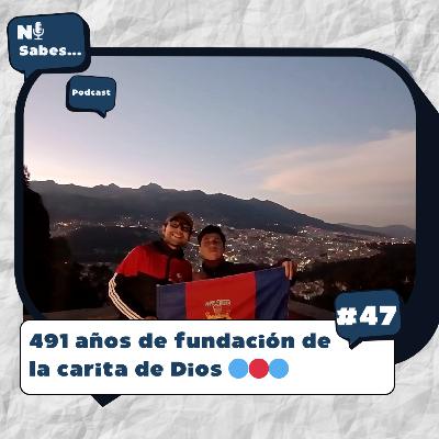 491 años de fundación de la carita de Dios 🔵🔴🔵 | Ni sabes... # 47