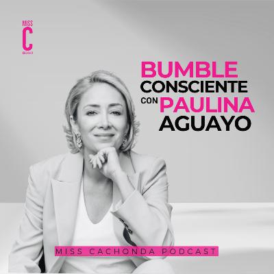 Bumble consciente con Paulina Aguayo Bumble consciente con Paulina Aguayo