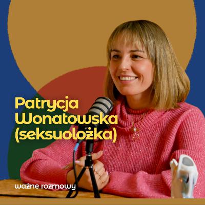 To jest dalej tabu – na czym polega praca seksuolożki – Patrycja Wonatowska | ważne rozmowy #7