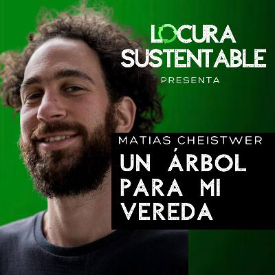 7: Un Árbol Para Mi Vereda con Matías Cheistwer