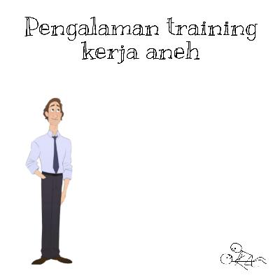 #2 Pengalaman training kerja yang aneh