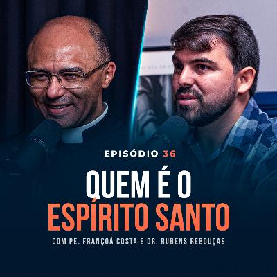 QUEM É O ESPÍRITO SANTO? Com Pe. Françoá Costa e Dr. Rubens Rebouças - Tertúlia Podcast #36