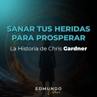 CLASE #1 SANAR TUS HERIDAS PARA PROSPERAR: LA HISTORIA DE CHRIS GARDNER
