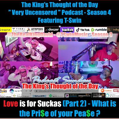 The King's Thought of the Day " Very Uncensored " Podcast - Season 4 - Episode 2 Love is for Suckas (Part 2) - What is the Price of your Peace ?