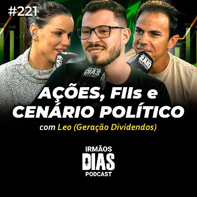 LEO GERAÇÃO DIVIDENDOS (AÇÕES, FIIs e CENÁRIO POLÍTICO) - Irmãos Dias Podcast #221