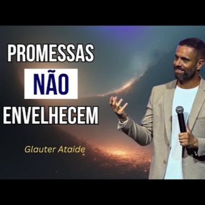 Promessas não envelhecem - Pr. Glauter Ataide