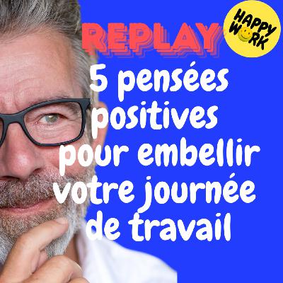 Happy Work - Bien-être au travail et management bienveillant - REPLAY- 5 pensées positives pour embellir votre journée de travail