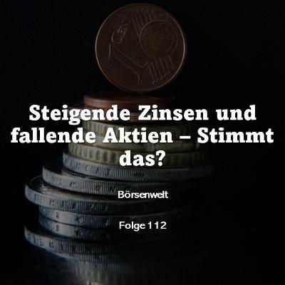 Börsenwelt - Steigende Zinsen und fallende Aktien - Stimmt das? Folge 112