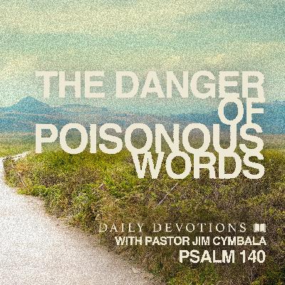 Daily Devotional | The Danger of Poisonous Words | Psalm 140 | Pastor Jim Cymbala