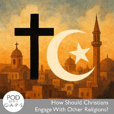 Episode 92 - How Should Christians Engage With Other Religions?