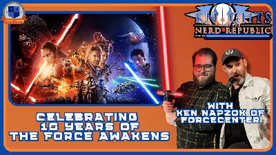 Celebrating 10 Years of The Force Awakens with Ken Napzok | Knights of The Nerd Republic Ep 190 Celebrating 10 Years of The Force Awakens with Ken Napzok | Knights of The Nerd Republic Ep 190