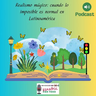 071 - Realismo mágico, cuando lo imposible es normal en Latinoamérica