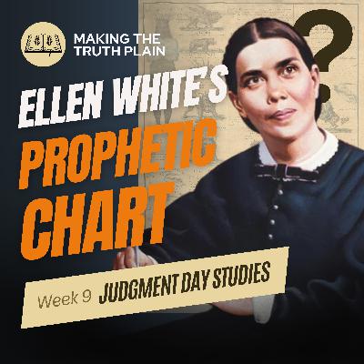 Ellen White's Prophetic Charts | Judgment Day Week 9