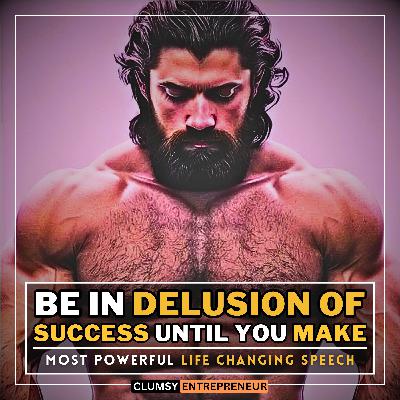 Be in Delusion of Success! Most Powerful Motivation Speech of the Planet