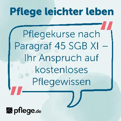 Pflegekurse nach § 45 SGB XI – Ihr Anspruch auf kostenloses Pflegewissen