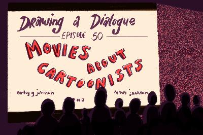 Drawing a Dialogue, Episode 50: Movies About Cartoonists