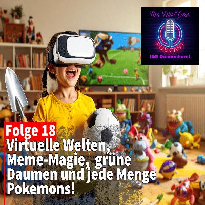Folge 18: Virtuelle Welten, Meme-Magie, grüne Daumen und jede Menge Pokemons! Folge 18: Virtuelle Welten, Meme-Magie, grüne Daumen und jede Menge Pokemons!
