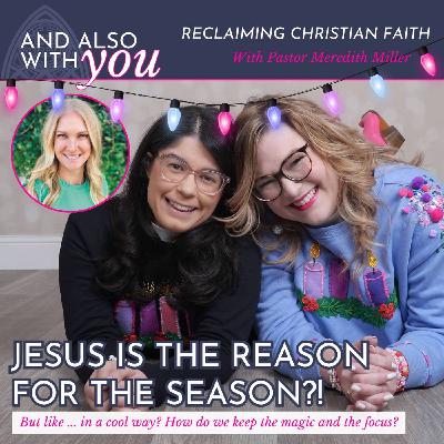 Jesus is the Reason for the Season ... but like, in a cool way (with Meredith Miller!) Jesus is the Reason for the Season ... but like, in a cool way (with Meredith Miller!)