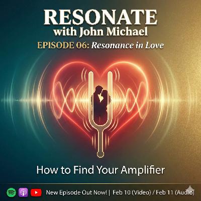 Ep 6: Resonance in Love (How to Find Your Amplifier)