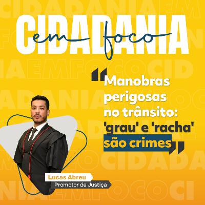 Cidadania em Foco - 27/10/2025 - Manobras perigosas no trânsito: 'grau' e 'racha' são crimes -  Lucas Abreu (Promotor de Justiça)