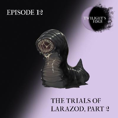 Twilight's Edge | S2 Ep. 12 - The Trials of Larazod, Part 2