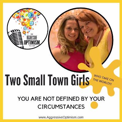 Aggressive Optimism Podcast - Two Small Town Girls - You Are Not Defined By Your Circumstances