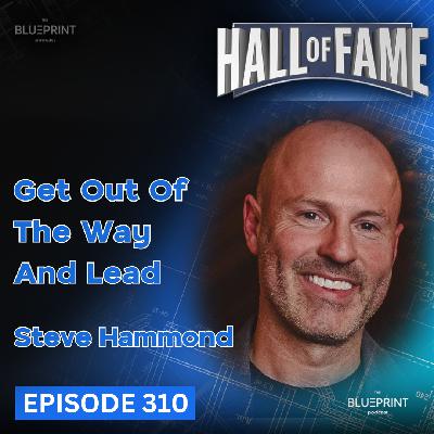 310 - Steve Hammond – “Get Out of the Way and Lead”