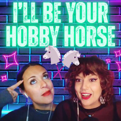 I'll Be Your Hobby Horse