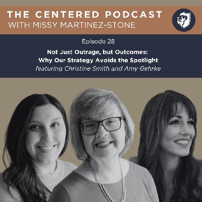 Episode 28 - Not Just Outrage, but Outcomes:  Why Our Strategy Avoids the Spotlight featuring Christine Smith and Amy Gehrke