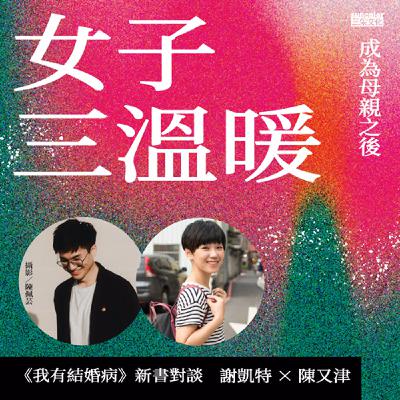 【特別企劃】謝凱特X陳又津對談《我有結婚病》── 成為母親之後,只能一輩子勞碌命嗎? 【特別企劃】謝凱特X陳又津對談《我有結婚病》── 成為母親之後,只能一輩子勞碌命嗎?