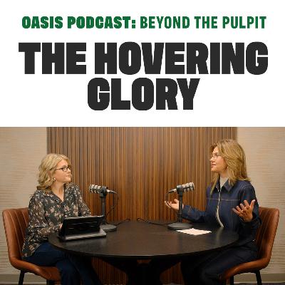 The Hovering Glory | Oasis Podcast: Beyond the Pulpit