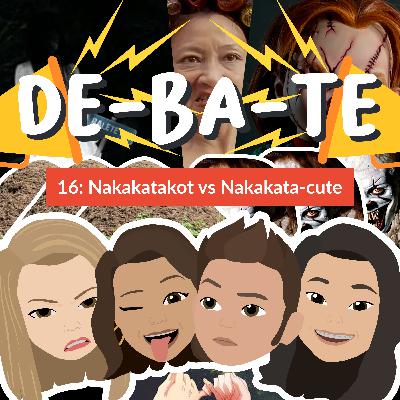 DE-BA-TE 16: NAKAKATAKOT OR NAKAKATA-CUTE