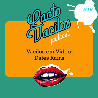 #15 - Vacilos em Vídeo: Dates Ruins