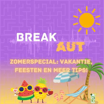 BreakAUT #16 - Zomerspecial: vakantie, feesten en meer! BreakAUT #16 - Zomerspecial: vakantie, feesten en meer!