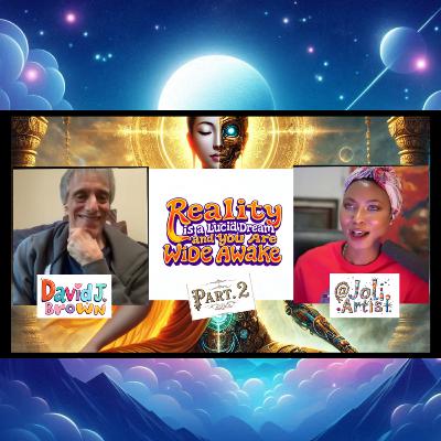 Reality Is A Lucid Dream And You Are Wide Awake | Pt 2 w/ David Jay Brown & Joli.Artist