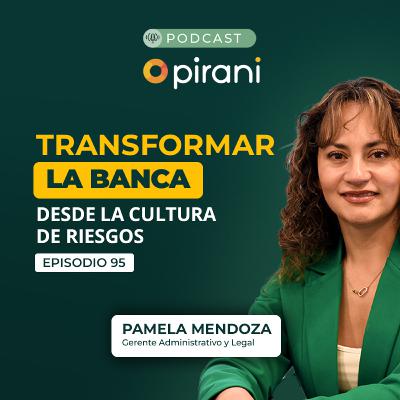 Transformar la banca desde la cultura de riesgos | Pirani podcast con Pamela Mendoza