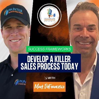 "Develop a Killer Sales Process Today" Episode 4 - Interview with Mark DeFrancesco of MDF Painting